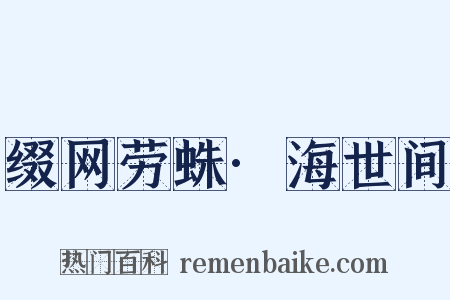 缀网劳蛛·海世间是什么意思的图片
